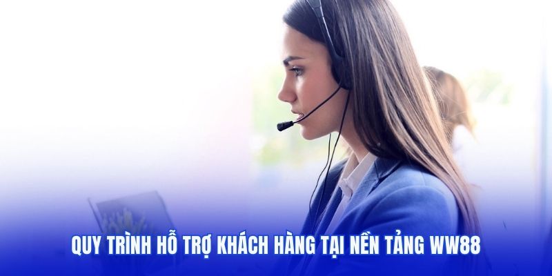 Quy trình hỗ trợ khách hàng tại nền tảng WW88