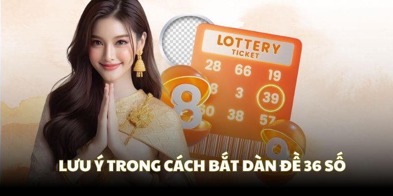 Các lưu ý khi thực hiện xây dàn đề 36 số