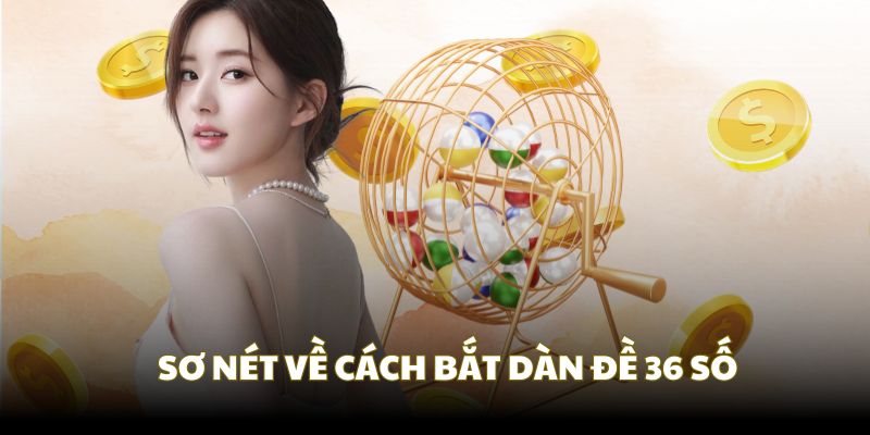 Sơ nét về bản chất cách bắt dàn đề 36 số
