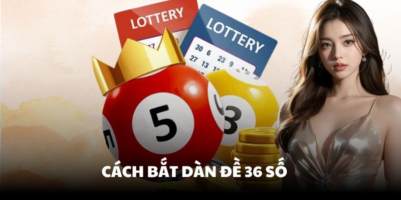 Cách bắt dàn đề 36 số | Lối chơi chinh phục giới lô đề
