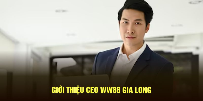 Giới thiệu CEO WW88 Gia Long