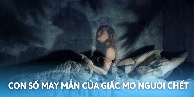 Nhiều con số may mắn về giấc mơ thấy có người chết