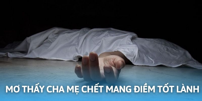 Khi nằm mơ thấy người chết là cha mẹ thưởng là điềm tốt lành