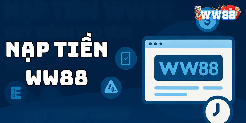 Nạp tiền WW88 - 8 Bước Tạo Vốn Nâng Cao Trải Nghiệm