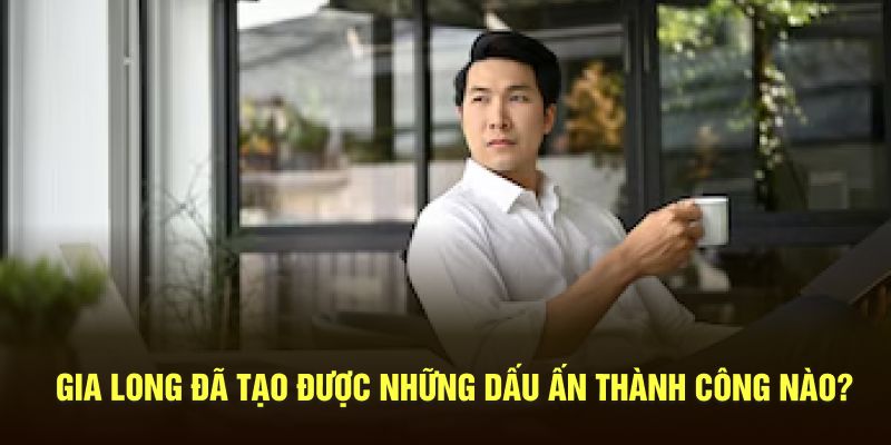 Gia Long đã tạo được những dấu ấn thành công nào?