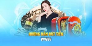 Hướng Dẫn Rút Tiền WW88 Chi Tiết, Thành Công Ngay Lần Đầu