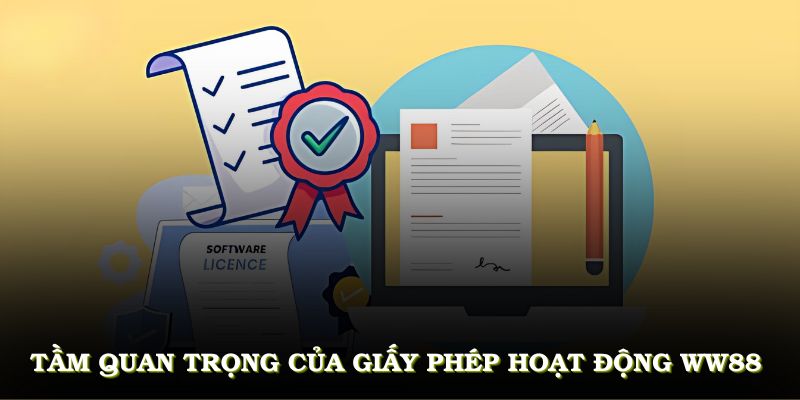 Tầm quan trọng của giấy phép hoạt động WW88 có được