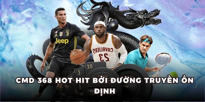 CMD 368 hot hit bởi đường truyền ổn định